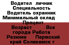 Водител,-личник › Специальность ­ Водитель,охранник › Минимальный оклад ­ 500 000 › Процент ­ 18 › Возраст ­ 41 - Все города Работа » Резюме   . Пермский край,Соликамск г.